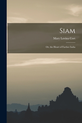 Siam: Or, the Heart of Farther India - Mary Lovina Cort