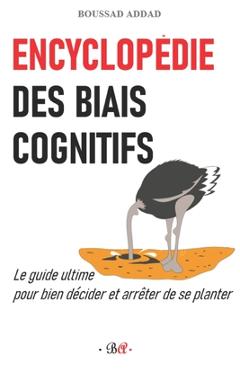 Coperta cărții 'Encyclopédie des biais cognitifs: Le guide ultime pour bien décider et arrêter de se planter - Boussad Addad'