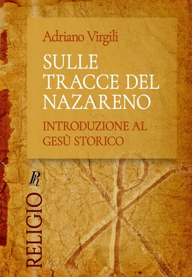 Sulle tracce del Nazareno: Introduzione al Gesù storico - Adriano Virgili