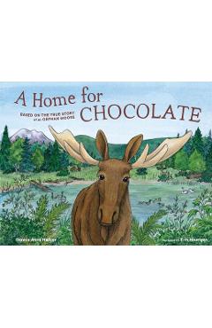Poza produsului A Home for Chocolate: Based on the True Story of an Orphan Moose - Connie Anne Hellyer
