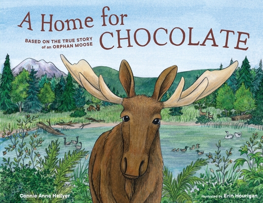 A Home for Chocolate: Based on the True Story of an Orphan Moose - Connie Anne Hellyer