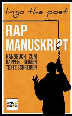 Rap Manuskript: Handbuch zum Rappen, Reimen, Texte Schreiben - Lingo The Poet