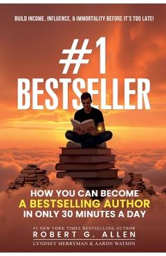 Coperta cărții '#1 Bestseller: How You Can Become A Bestselling Author In Only 30 Minutes A Day - Robert G. Allen'