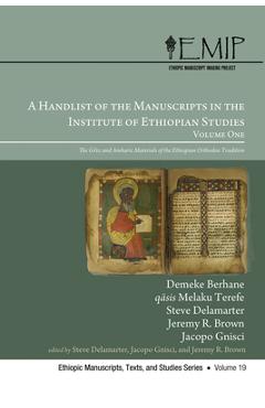Poza produsului A Handlist of the Manuscripts in the Institute of Ethiopian Studies, Volume One: The Gǝ'ǝz and Amharic Materials of the Ethiopian Orthodox T - Demeke Berhane