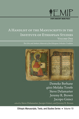 A Handlist of the Manuscripts in the Institute of Ethiopian Studies, Volume One: The Gǝ'ǝz and Amharic Materials of the Ethiopian Orthodox T - Demeke Berhane