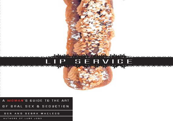 Lip Service: A His and Hers Guide to the Art of Oral Sex & Seduction - Debra Macleod