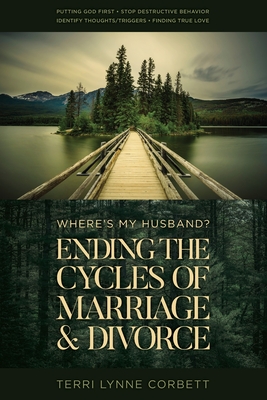 Where's My Husband?: Ending The Cycles Of Marriage & Divorce - Terri Lynne Corbett