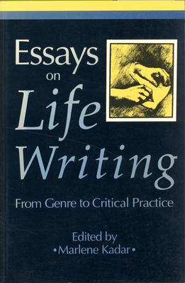 Essays on Life Writing: From Genre to Critical Practice - Marlene Kadar