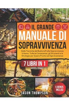 Poza produsului Il Grande Manuale di Sopravvivenza: 7 Libri in 1 - Dalle Tecniche del Bushcraft alla Sopravvivenza Urbana. Tutte le Conoscenze, gli Strumenti e le Str - Jason Thompson
