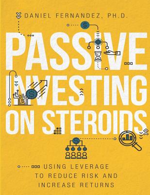 Passive Investing on Steroids: Using Leverage to Reduce Risk and Increase Returns - Daniel Fernandez