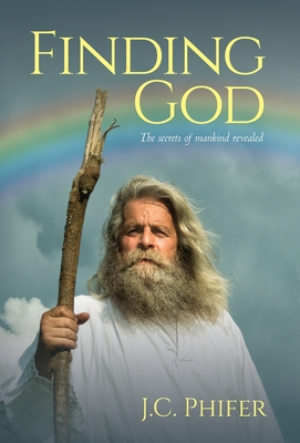 Finding God: The secrets of mankind revealed - J. C. Phifer