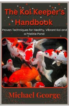 Poza produsului The Koi Keeper's Handbook: Proven Techniques for Healthy, Vibrant Koi and a Pristine Pond - Michael George