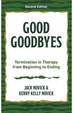 Coperta cărții 'Good Goodbyes: Termination in Therapy from Beginning to Ending - Jack Novick Novick'