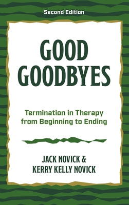 Good Goodbyes: Termination in Therapy from Beginning to Ending - Jack Novick Novick