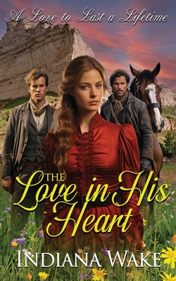 The Love in his Heart: A Sweet and Inspirational Western Historical Romance - Indiana Wake
