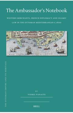 Coperta cărții 'The Ambassador's Notebook: Western Merchants, French Diplomacy and Islamic Law in the Ottoman Mediterranean C.1600 -'