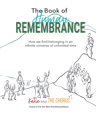 The Book of Human Remembrance: How we find belonging in an infinite universe of unlimited time - Katie And The Chorus