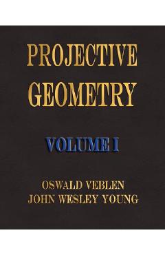 Coperta cărții 'Projective Geometry - Volume I - Oswald Veblen'