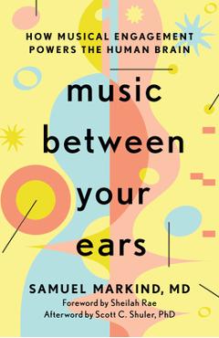 Poza produsului Music Between Your Ears: How Musical Engagement Powers the Human Brain - Samuel Markind