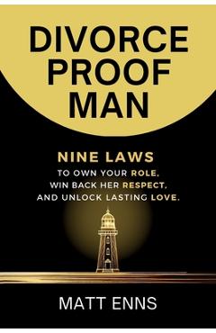 Poza produsului Divorce-Proof Man: Nine Laws to Own Your Role, Win Back Her Respect, And Unlock Lasting Love - Matt Enns