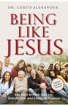 Poza produsului Being Like Jesus: 100 Days to More Success, Satisfaction and Living on Purpose - Curtis Alexander