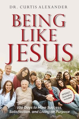 Being Like Jesus: 100 Days to More Success, Satisfaction and Living on Purpose - Curtis Alexander