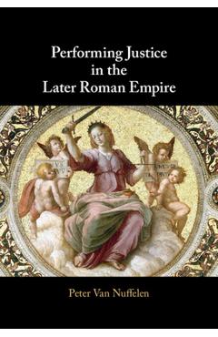 Poza produsului Performing Justice in the Later Roman Empire - Peter Van Nuffelen