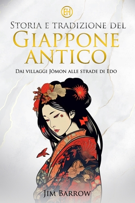 Storia e tradizione del Giappone antico: Dai villaggi Jōmon alle strade di Edo - Jim Barrow