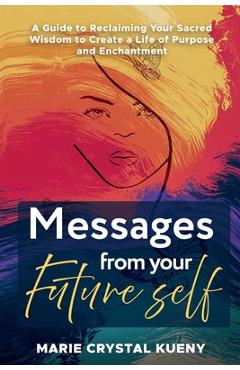 Coperta cărții 'Messages from your Future Self: A Guide to Reclaiming Your Sacred Wisdom to Create a Life of Purpose and Enchantment -'