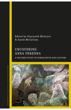 Coperta cărții 'Uncovering Anna Perenna: A Focused Study of Roman Myth and Culture - Gwynaeth Mcintyre'