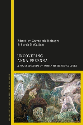 Uncovering Anna Perenna: A Focused Study of Roman Myth and Culture - Gwynaeth Mcintyre