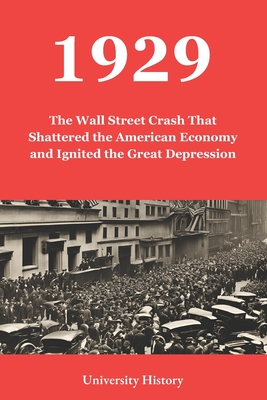 1929: The Wall Street Crash That Shattered the American Economy and Ignited the Great Depression -