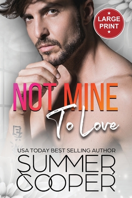 Not Mine To Love: A Second Chance Contemporary Romance (Large Print) - Summer Cooper