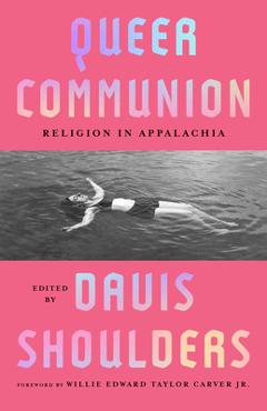 Poza produsului Queer Communion: Religion in Appalachia - Davis Shoulders