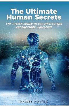Coperta cărții 'The Ultimate Human Secrets: The Hidden Power in Our Mysterious Unconscious Knowledge - Ramzi Najjar'