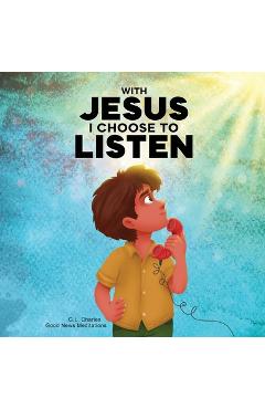 Poza produsului With Jesus I Choose to Listen: A kid's Bible story about obedience and wisdom, featuring a Christian lesson on listening and following God's guidance - G. L. Charles