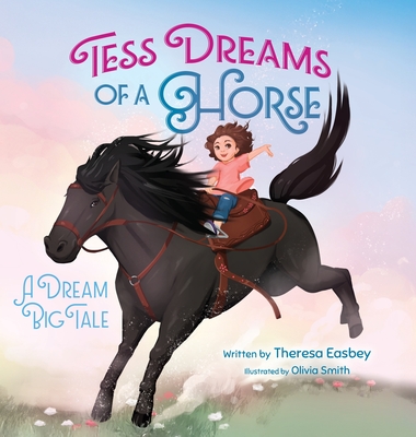 Tess Dreams of a Horse: A Dream Big Tale - Theresa Easbey