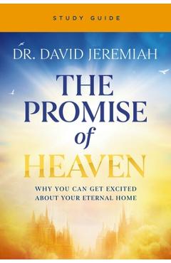 Poza produsului The Promise of Heaven Bible Study: Why You Can Get Excited about Your Eternal Home - David Jeremiah