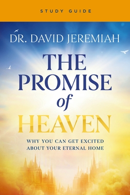 The Promise of Heaven Bible Study: Why You Can Get Excited about Your Eternal Home - David Jeremiah