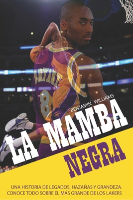 La Mamba Negra: Una historia de legados, hazañas y grandeza. Conoce todo sobre el más grande de los Lakers - Benjamin Williams
