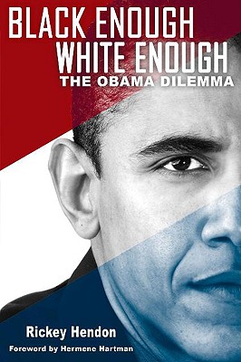 Black Enough/White Enough: The Obama Dilemma - Rickey Hendon