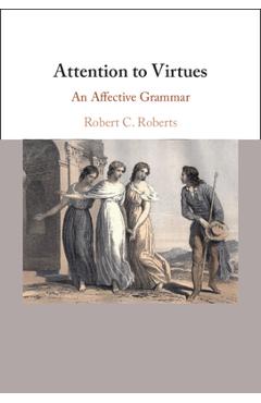 Coperta cărții 'Attention to Virtues: An Affective Grammar - Robert C. Roberts'