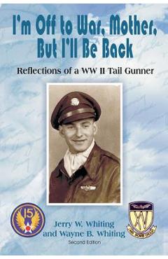 Coperta cărții 'I'm Off to War, Mother, But I'll Be Back: Reflections of a WWII Tail Gunner - Jerry W. Whiting'