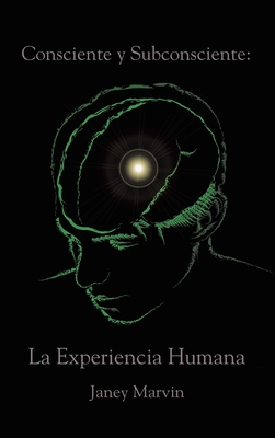Consciente y Subconsciente: La Experiencia Humana - Janey Marvin