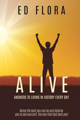 ALIVE Answers to Living In Victory Every day - Ed Flora