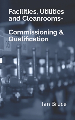 Facilities, Utilities and Cleanrooms-Commissioning & Qualification - Ian Bruce
