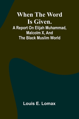 When The Word Is Given.; A Report On Elijah Muhammad, Malcolm X, And The Black Muslim World -