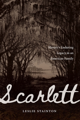 Scarlett: Slavery's Enduring Legacy in an American Family - Leslie Stainton