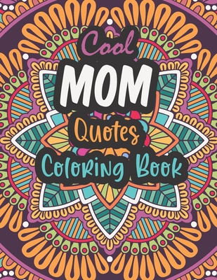 Cool Mom Quotes Coloring Book: Funny Mom Quotes and Patterns for Relaxation, Stress Relief and Mindfulness - special day Gift for all mothers. - Adam Adult Coloring Books