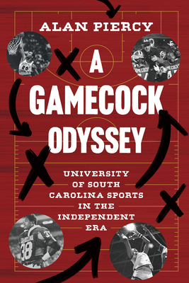 A Gamecock Odyssey: University of South Carolina Sports in the Independent Era - Alan Piercy